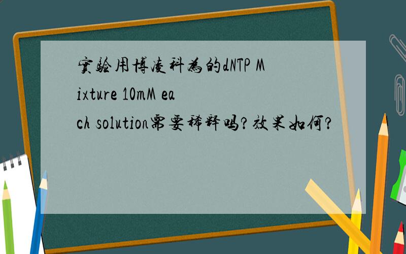 实验用博凌科为的dNTP Mixture 10mM each solution需要稀释吗?效果如何?