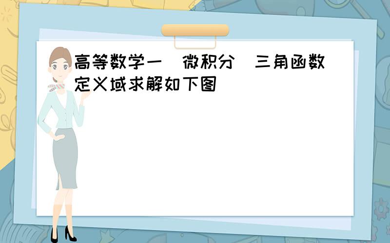 高等数学一（微积分）三角函数定义域求解如下图