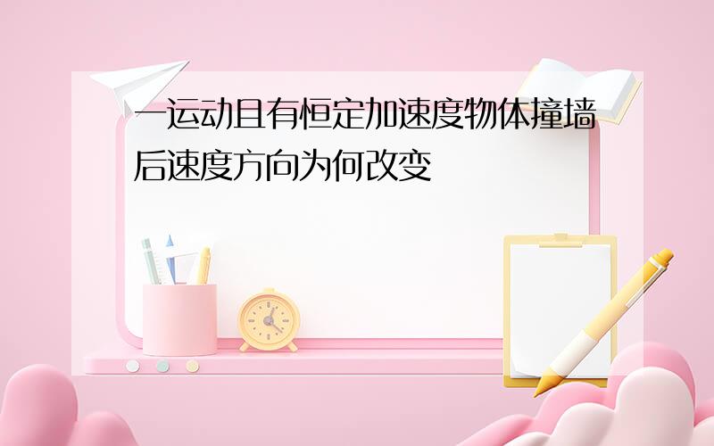 一运动且有恒定加速度物体撞墙后速度方向为何改变