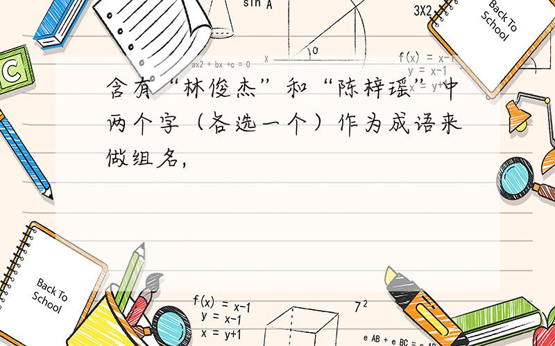 含有“林俊杰”和“陈梓瑶”中两个字（各选一个）作为成语来做组名,