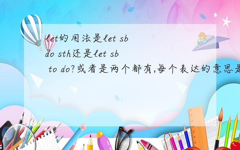 let的用法是let sb do sth还是let sb to do?或者是两个都有,每个表达的意思是什么?有let （sb） to do这个语法吗？