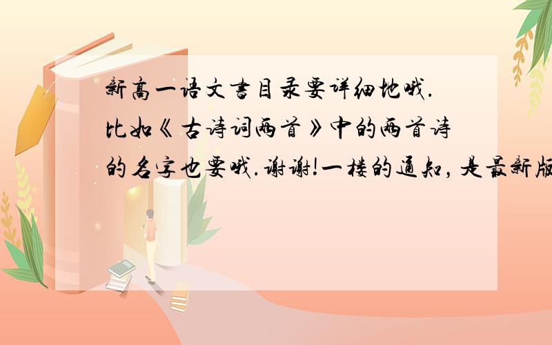 新高一语文书目录要详细地哦.比如《古诗词两首》中的两首诗的名字也要哦.谢谢!一楼的通知，是最新版的吗？