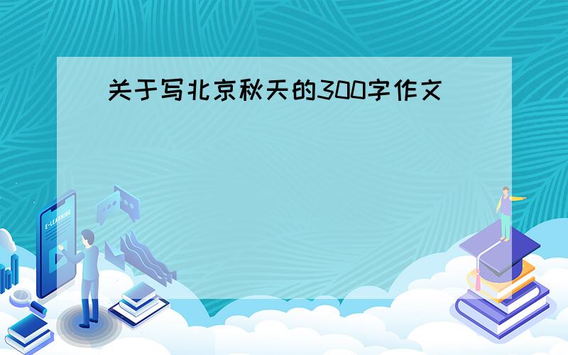 关于写北京秋天的300字作文