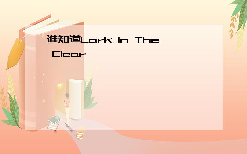 谁知道Lark In The Clear