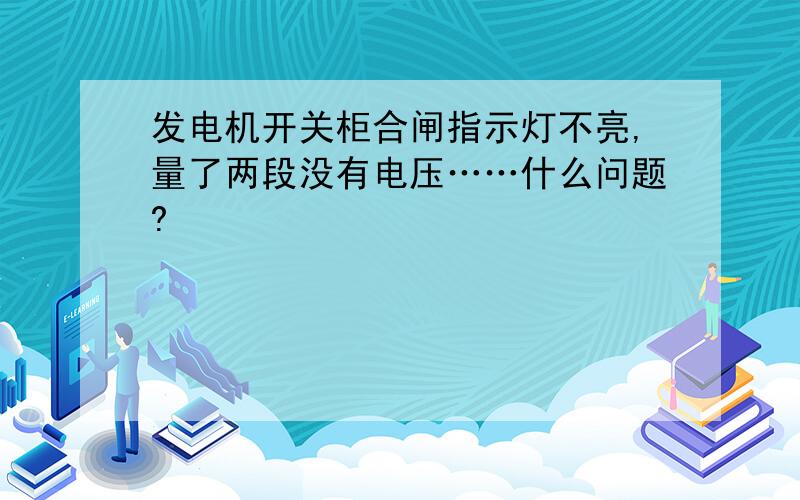 发电机开关柜合闸指示灯不亮,量了两段没有电压……什么问题?