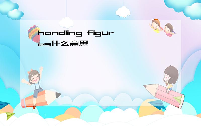 handling figures什么意思