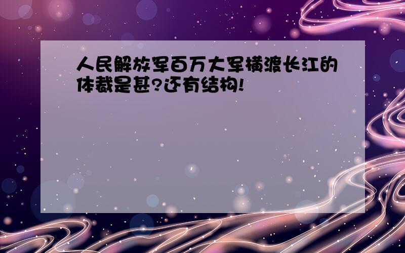 人民解放军百万大军横渡长江的体裁是甚?还有结构!