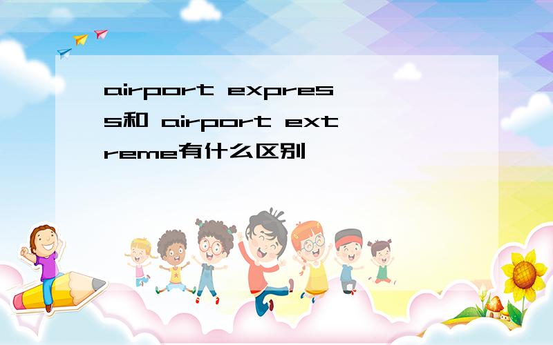 airport express和 airport extreme有什么区别