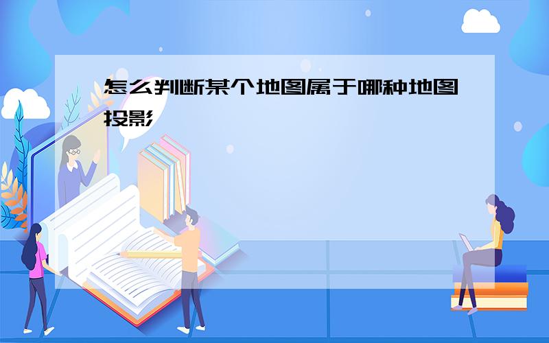 怎么判断某个地图属于哪种地图投影