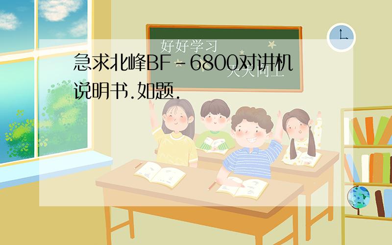 急求北峰BF-6800对讲机说明书.如题.