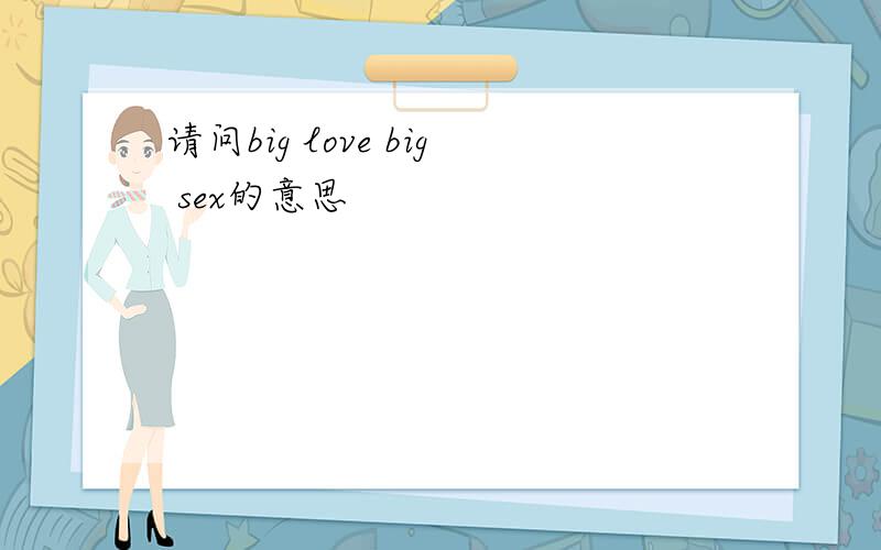 请问big love big sex的意思