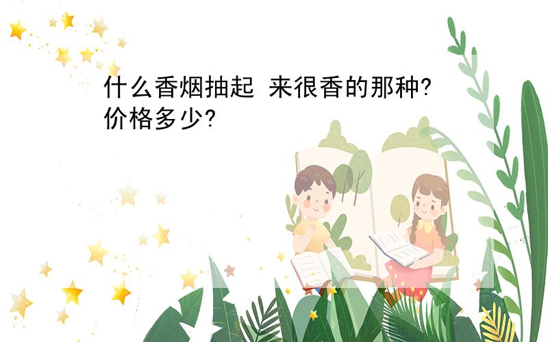 什么香烟抽起 来很香的那种?价格多少?