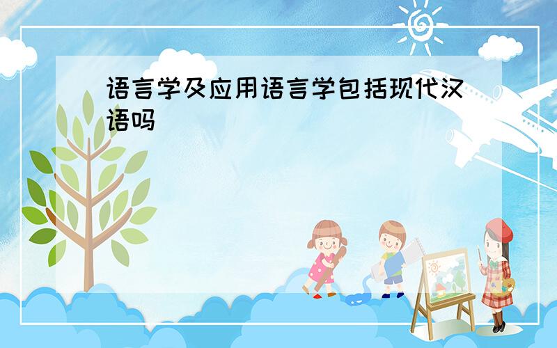 语言学及应用语言学包括现代汉语吗