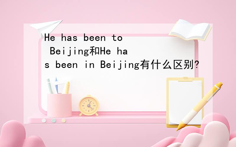 He has been to Beijing和He has been in Beijing有什么区别?