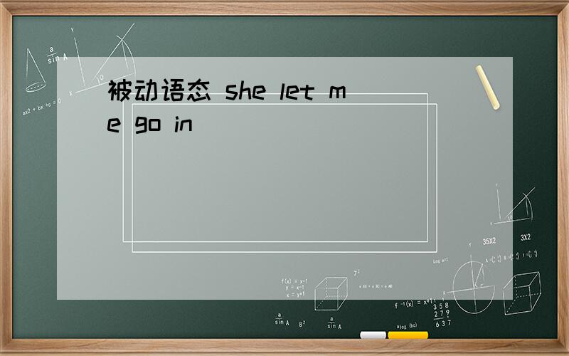 被动语态 she let me go in