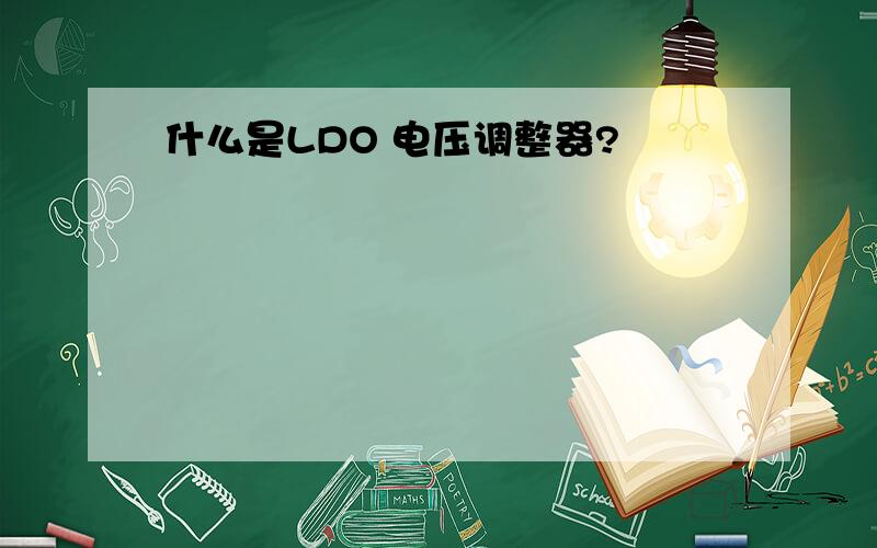 什么是LDO 电压调整器?