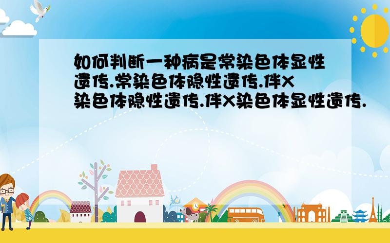 如何判断一种病是常染色体显性遗传.常染色体隐性遗传.伴X染色体隐性遗传.伴X染色体显性遗传.