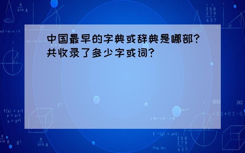 中国最早的字典或辞典是哪部?共收录了多少字或词?