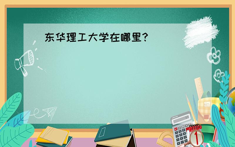 东华理工大学在哪里?