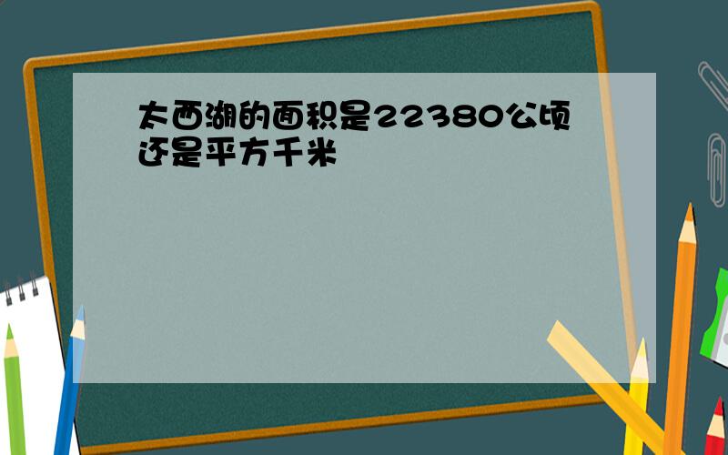 太西湖的面积是22380公顷还是平方千米