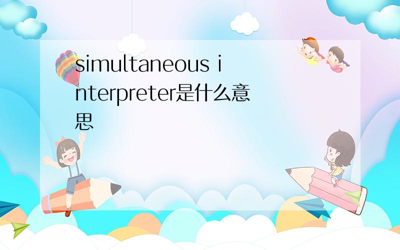 simultaneous interpreter是什么意思