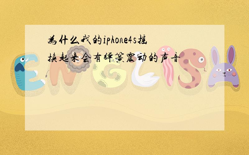 为什么我的iphone4s摇换起来会有弹簧震动的声音