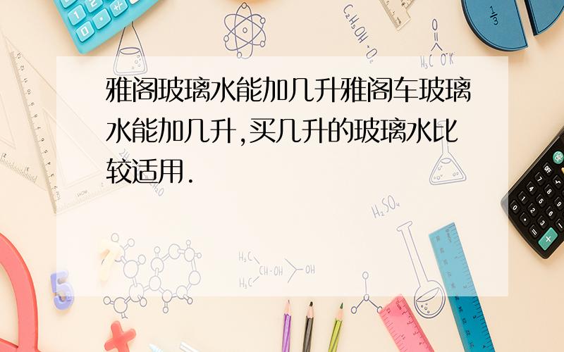 雅阁玻璃水能加几升雅阁车玻璃水能加几升,买几升的玻璃水比较适用.