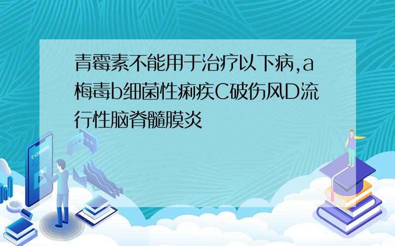 青霉素不能用于治疗以下病,a梅毒b细菌性痢疾C破伤风D流行性脑脊髓膜炎