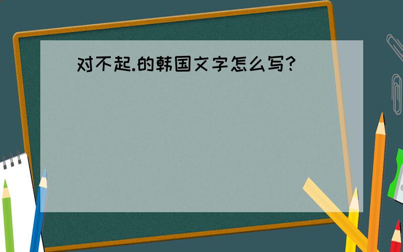 对不起.的韩国文字怎么写?