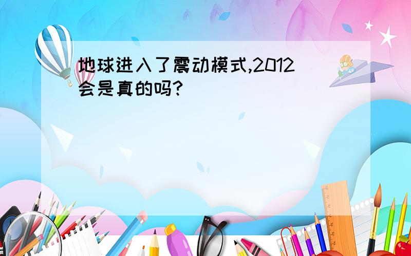 地球进入了震动模式,2012会是真的吗?