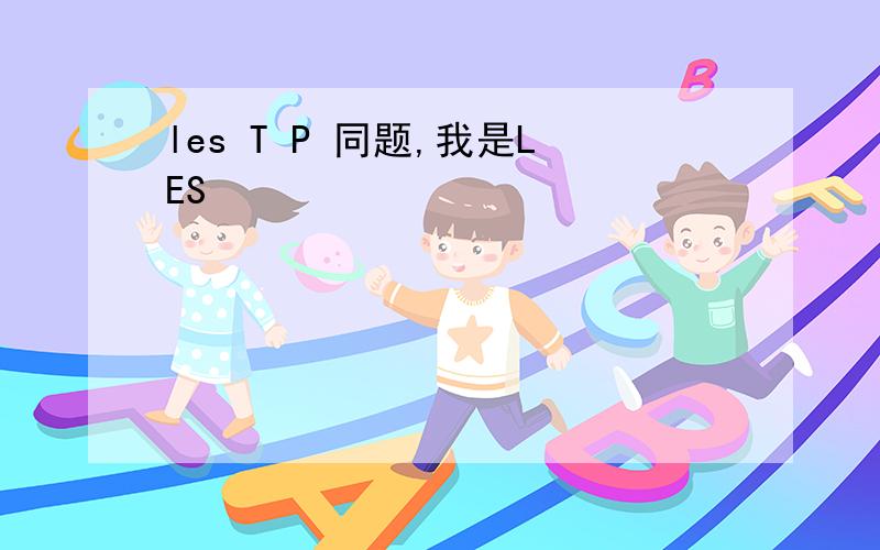 les T P 同题,我是LES