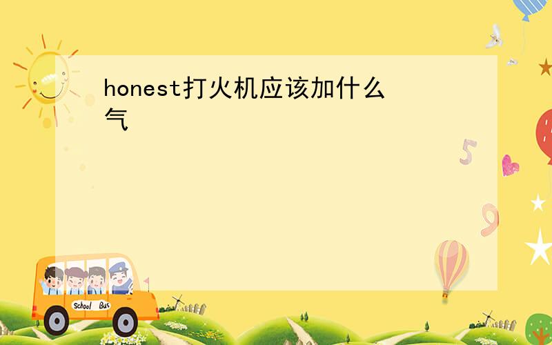 honest打火机应该加什么气