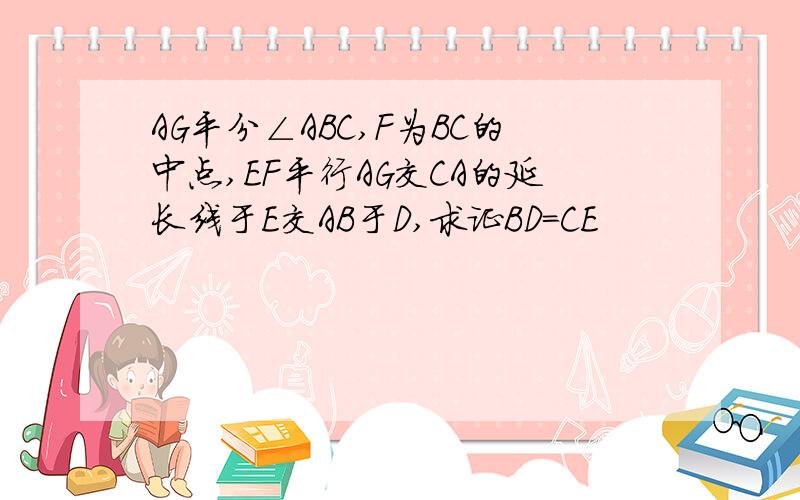 AG平分∠ABC,F为BC的中点,EF平行AG交CA的延长线于E交AB于D,求证BD=CE