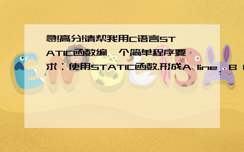 急!高分!请帮我用C语言STATIC函数编一个简单程序要求：使用STATIC函数.形成A line,B line两个函数.在两个函数上用RAND函数形成1~10RAND值10次.两个函数形成的RAND值积累起来.A line有积累效果B line没