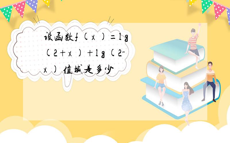 设函数f (x )=l g (2+x )+l g (2-x ) 值域是多少