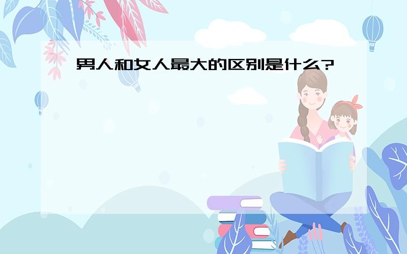 男人和女人最大的区别是什么?