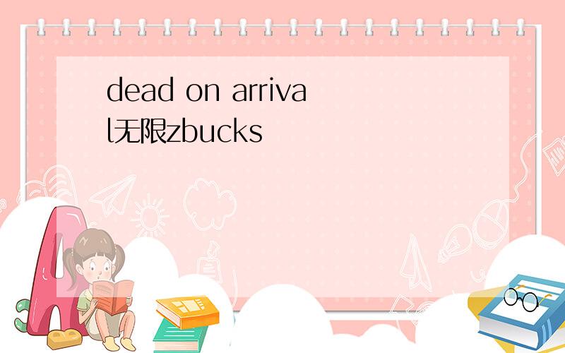 dead on arrival无限zbucks