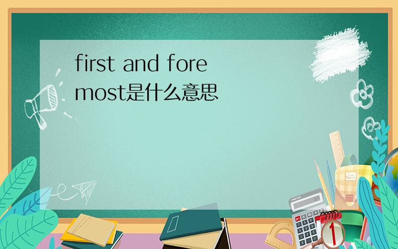 first and foremost是什么意思