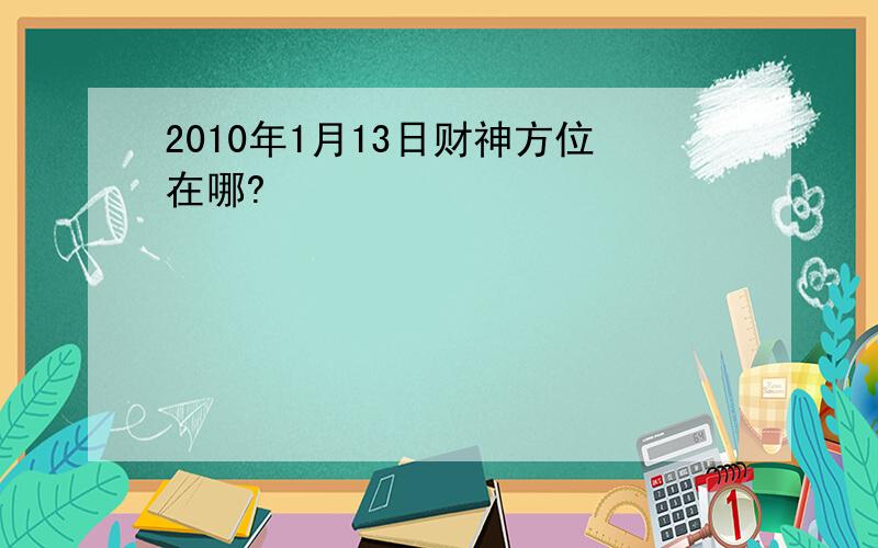 2010年1月13日财神方位在哪?