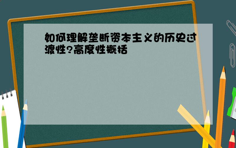 如何理解垄断资本主义的历史过渡性?高度性概括