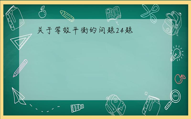 关于等效平衡的问题24题