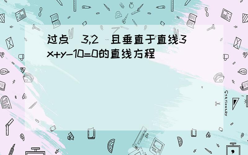 过点（3,2）且垂直于直线3x+y-10=0的直线方程