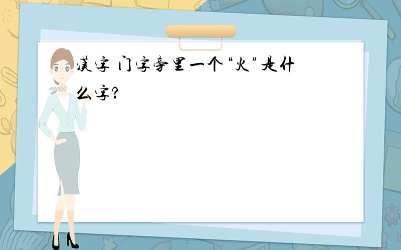 汉字 门字旁里一个“火”是什么字?