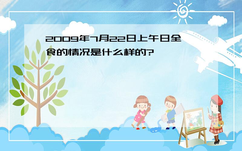 2009年7月22日上午日全食的情况是什么样的?