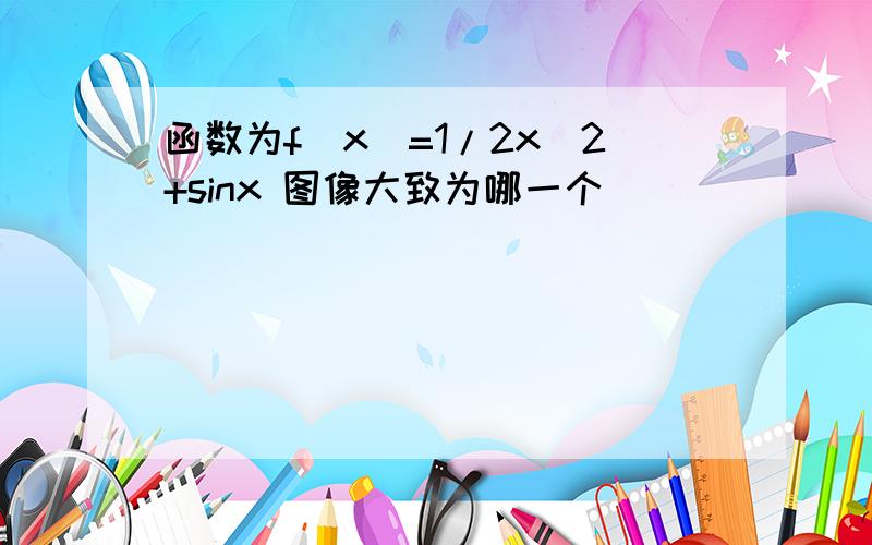 函数为f(x)=1/2x^2+sinx 图像大致为哪一个