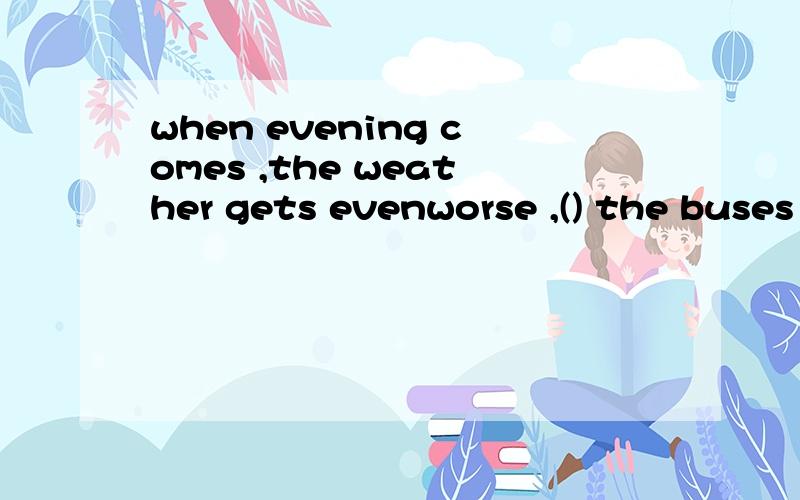 when evening comes ,the weather gets evenworse ,() the buses and car stop .if you want to go toother towns ,you ()find a car easily .A none ,can B not ,will C no ,can't D all ,must