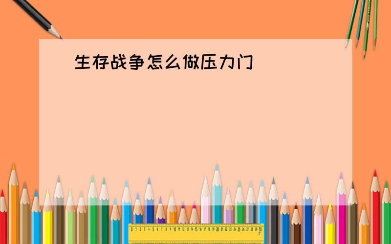 生存战争怎么做压力门