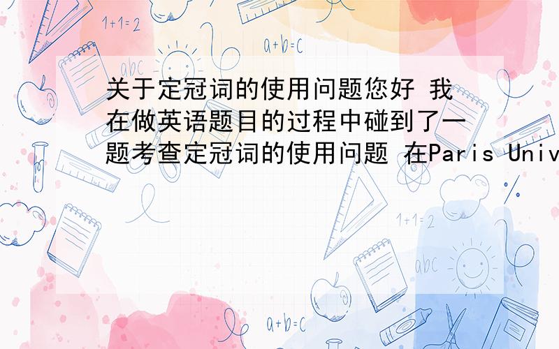 关于定冠词的使用问题您好 我在做英语题目的过程中碰到了一题考查定冠词的使用问题 在Paris University前面为什么不用加定冠词the?不是有一条语法规则 在普通名词构成的专有名词前要加定