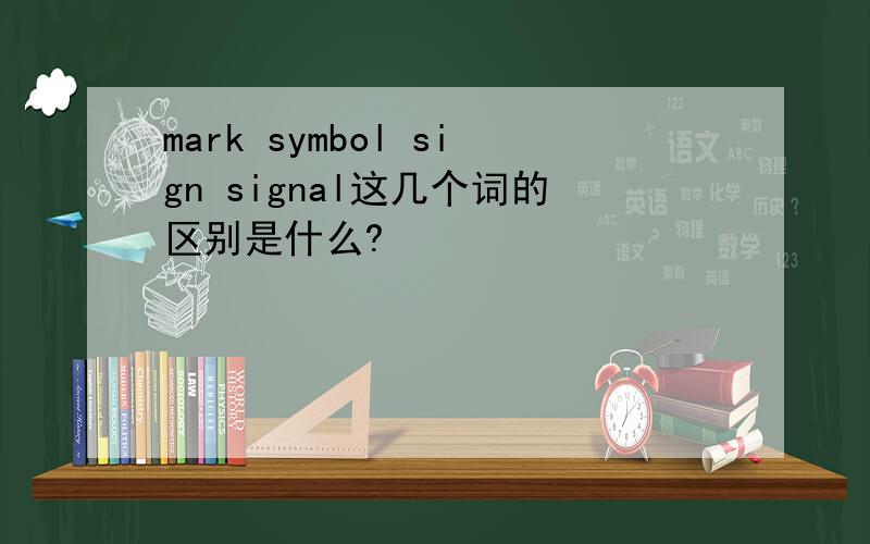 mark symbol sign signal这几个词的区别是什么?