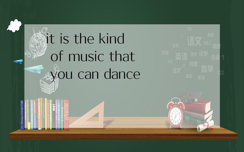 it is the kind of music that you can dance